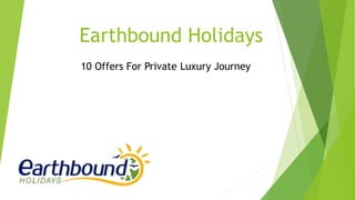 Earthbound Holidays
10 Offers For Private Luxury Journey
 