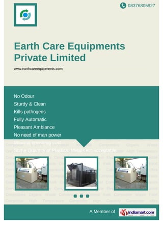 08376805927
A Member of
Earth Care Equipments
Private Limited
www.earthcareequipments.com
Organic Waste Converters Customised Kwik Composter Waste Food Composter High
Temperature Composter High Capacity Composter Ultra Composter Electric
Composter Industrial Composters Organic Waste Converters Customised Kwik
Composter Waste Food Composter High Temperature Composter High Capacity
Composter Ultra Composter Electric Composter Industrial Composters Organic Waste
Converters Customised Kwik Composter Waste Food Composter High Temperature
Composter High Capacity Composter Ultra Composter Electric Composter Industrial
Composters Organic Waste Converters Customised Kwik Composter Waste Food
Composter High Temperature Composter High Capacity Composter Ultra
Composter Electric Composter Industrial Composters Organic Waste
Converters Customised Kwik Composter Waste Food Composter High Temperature
Composter High Capacity Composter Ultra Composter Electric Composter Industrial
Composters Organic Waste Converters Customised Kwik Composter Waste Food
Composter High Temperature Composter High Capacity Composter Ultra
Composter Electric Composter Industrial Composters Organic Waste
Converters Customised Kwik Composter Waste Food Composter High Temperature
Composter High Capacity Composter Ultra Composter Electric Composter Industrial
Composters Organic Waste Converters Customised Kwik Composter Waste Food
Composter High Temperature Composter High Capacity Composter Ultra
No Odour
Sturdy & Clean
Kills pathogens
Fully Automatic
Pleasant Ambiance
No need of man power
Minimal operating cost
Some Quantity of Plastics, Metals etc acceptable
 