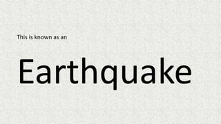 This is known as an
Earthquake
 