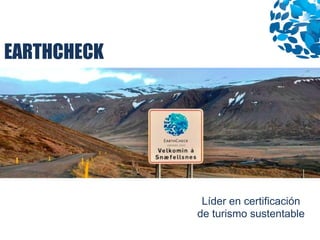 EARTHCHECK




              Líder en certificación
             de turismo sustentable
 