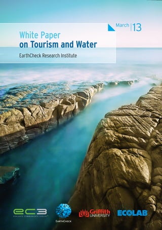 March
                                                      13
White Paper
on Tourism and Water
EarthCheck Research Institute




                                WHITE PAPER ON TOURISM AND WATER
 