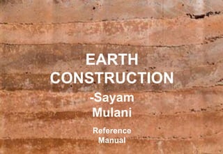 EARTH
CONSTRUCTION
Reference
Manual
-Sayam
Mulani
 