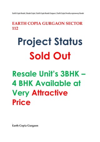 Earth Copia Resale | Resale Copia | Earth Copia Resale Gurgaon | Earth Copia Dwarka expressway Resale




EARTH COPIA GURGAON SECTOR
112


       Project Status
         Sold Out
Resale Unit’s 3BHK –
4 BHK Available at
Very Attractive
Price

.
Earth Copia Gurgaon
 