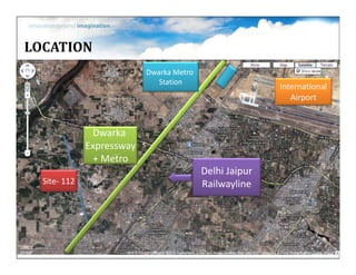 LOCATION
                           Dwarka Metro
                              Station
                                                          International
                                                             Airport



               Dwarka
              Expressway
               +Metro
                                           DelhiJaipur
  Site‐ 112                                Railwayline
 