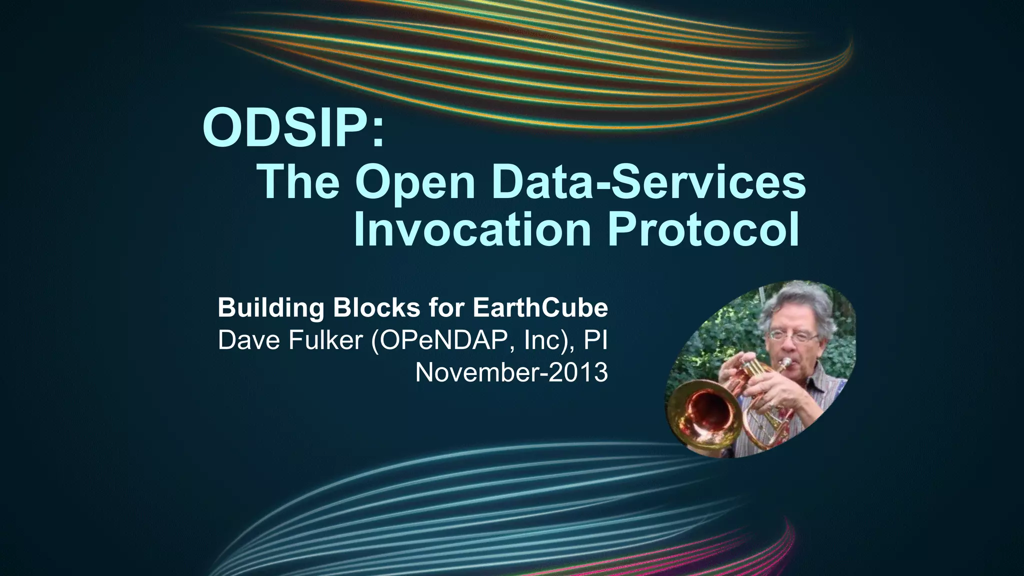 ODSIP:
The Open Data-Services
Invocation Protocol
Building Blocks for EarthCube
Dave Fulker (OPeNDAP, Inc), PI
November-2013

 