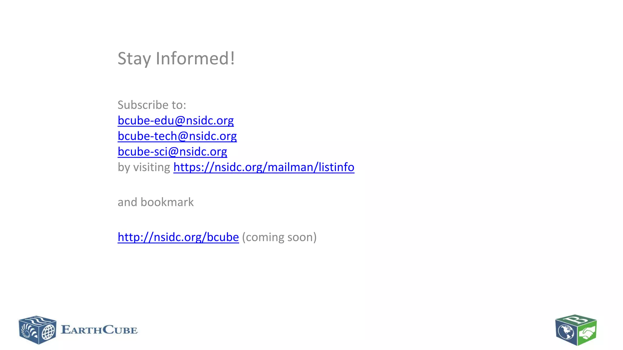Stay Informed!
Subscribe to:
bcube-edu@nsidc.org
bcube-tech@nsidc.org
bcube-sci@nsidc.org
by visiting https://nsidc.org/mailman/listinfo
and bookmark
http://nsidc.org/bcube (coming soon)

 