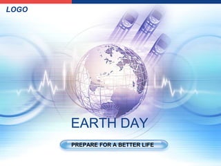 LOGO




       EARTH DAY
       PREPARE FOR A BETTER LIFE
 