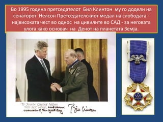 Во 1995 година претседателот Бил Клинтон му го додели на
сенаторот Нелсон Претседателскиот медал на слободата -
највисоката чест во однос на цивилите во САД - за неговата
улога како основач на Денот на планетата Земја.
 