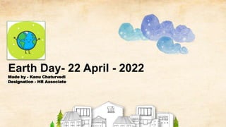 Made by - Kanu Chaturvedi
Designation - HR Associate
Earth Day- 22 April - 2022
 