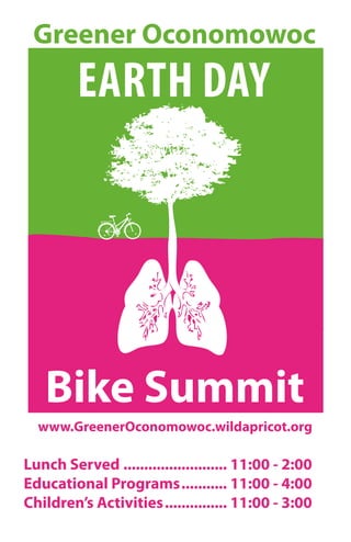 Greener Oconomowoc
Bike Summit
Earth Day
www.GreenerOconomowoc.wildapricot.org
Lunch Served.......................... 11:00 - 2:00
Educational Programs............ 11:00 - 4:00
Children’s Activities................ 11:00 - 3:00
 