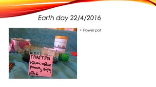 Earth day 22/4/2016
• Flower pot
 