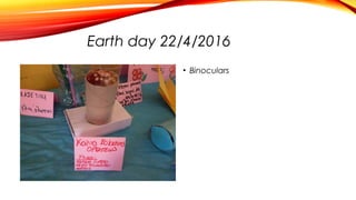 Earth day 22/4/2016
• Binoculars
 