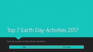 Top 7 Earth Day Activities 2017
Earth Day Activities for Kids, Schools, and Offices.
Visit: http://earthday2017.today/earth-day-activities for more.
 