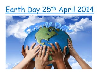 Earth Day 25th April 2014
 