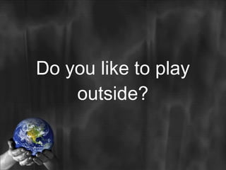 Do you like to play outside? 