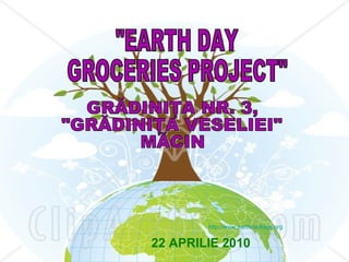 &quot;EARTH DAY  GROCERIES PROJECT&quot; GRĂDINIŢA NR. 3,  &quot;GRĂDINIŢA VESELIEI&quot; MĂCIN http://www.earthdaybags.org 22 APRILIE 2010 