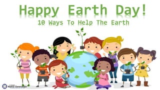 Happy Earth Day!
10 Ways To Help The Earth
 