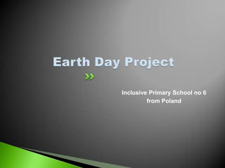 Earth Day Project Inclusive PrimarySchool no 6  from Poland 