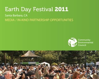 Earth Day Festival 2011
Santa Barbara, CA
MEDIA / IN-KIND PARTNERSHIP OPPORTUNITIES




                                            Community
                                            Environmental
                                            Council
 