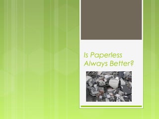 Is Paperless
Always Better?
 