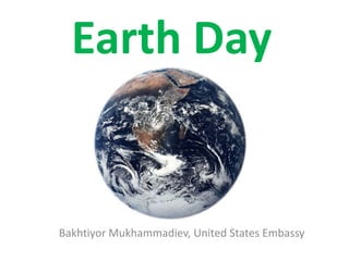 Earth Day

Bakhtiyor Mukhammadiev, United States Embassy

 