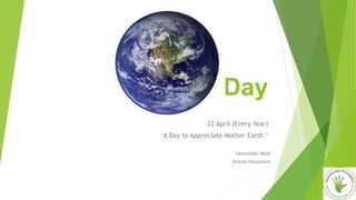 Day
22 April (Every Year)
‘A Day to Appreciate Mother Earth.’
- Samruddhi Misal
- Oracle Volunteers
 