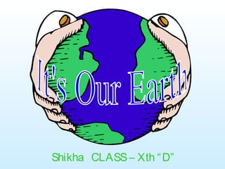 Shikha CLASS– Xth “D”
 