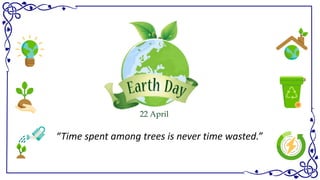 22 April
“Time spent among trees is never time wasted.”
 
