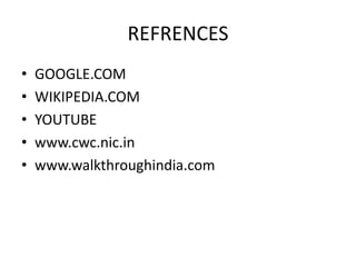 REFRENCES
• GOOGLE.COM
• WIKIPEDIA.COM
• YOUTUBE
• www.cwc.nic.in
• www.walkthroughindia.com
 