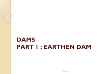 DAMS
PART 1 : EARTHEN DAM
ANJARE
 