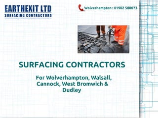 SURFACING CONTRACTORS
For Wolverhampton, Walsall,
Cannock, West Bromwich &
Dudley
Wolverhampton : 01902 580073
 