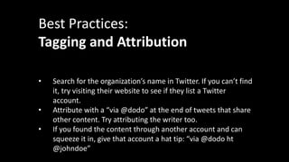 Best Practices:
Tagging and Attribution
• Search for the organization’s name in Twitter. If you can’t find
it, try visitin...