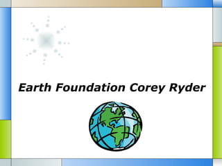 Earth Foundation Corey Ryder
 