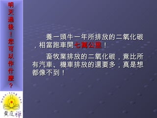 養一頭牛一年所排放的二氧化碳，相當跑車開 七萬公里 ！ 畜牧業排放的二氧化碳，竟比所有汽車、機車排放的還要多，真是想都像不到！  