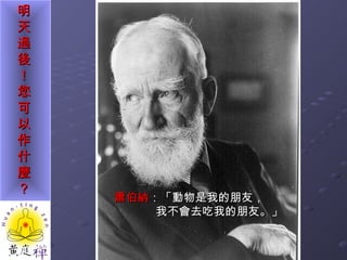 蕭伯納 ：「動物是我的朋友， 我不會去吃我的朋友。」 