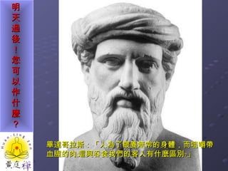 畢達哥拉斯：「人為了餵養無常的身體，而咀嚼帶血腥的肉﹔這與吞食我們的客人有什麼區別﹖」  
