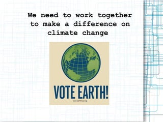 We need to work together to make a difference on climate change  