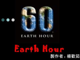 Earth Hour 製作者 : 楊歡茹 