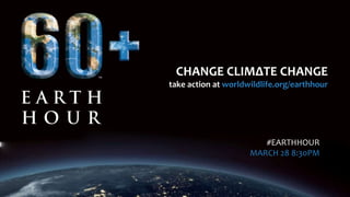 CHANGE CLIMΔTE CHANGE
take action at worldwildlife.org/earthhour
#EARTHHOUR
MARCH 28 8:30PM
 