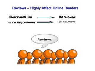 Reviews – Highly Affect Online Readers
Reviews Can Be True But Not Always
You Can Rely On Reviews But Not Always
Reviews Can Be True But Not AlwaysReviews Can Be True
You Can Rely On Reviews
But Not AlwaysReviews Can Be True
You Can Rely On Reviews
But Not AlwaysReviews Can Be True
 