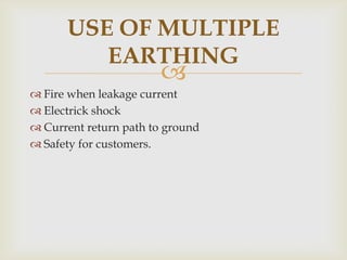 
Fire when leakage current
Electrick shock
Current return path to ground
Safety for customers.
USE OF MULTIPLE
EARTHING