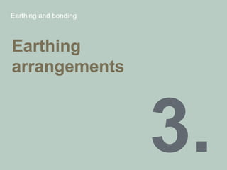 Earthing and bonding
Earthing
arrangements
 