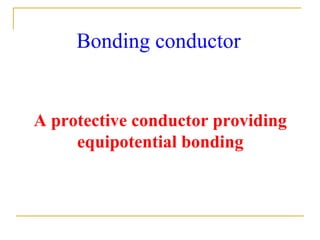 Bonding conductor
A protective conductor providing
equipotential bonding
 