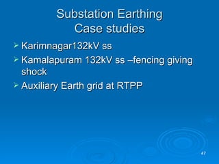 Substation Earthing Case studies Karimnagar132kV ss Kamalapuram 132kV ss –fencing giving shock  Auxiliary Earth grid at RTPP 