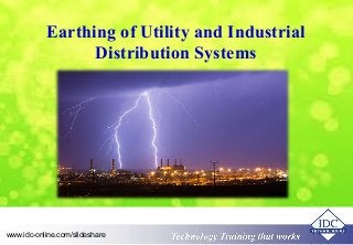 Earthing of Utility and Industrial 
Distribution Systems 
Technology www.idc-online.com/slideshare Technology TTrraaiinniinngg tthhaatt Wwoorrkkss 
 