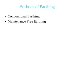 Methods of Earthing
• Conventional Earthing
• Maintenance Free Earthing
 