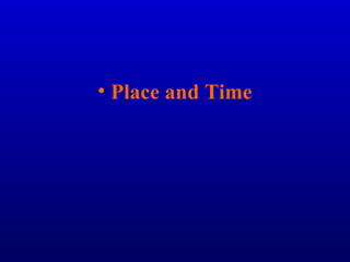 • Place and Time
 