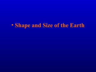 • Shape and Size of the Earth
 