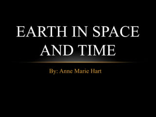By: Anne Marie Hart Earth in Space and Time 