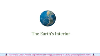 The Earth’s Interior
Md. Yousuf Gazi, Lecturer, Department of Geology, University of Dhaka (yousuf.geo@du.ac.bd)
 
